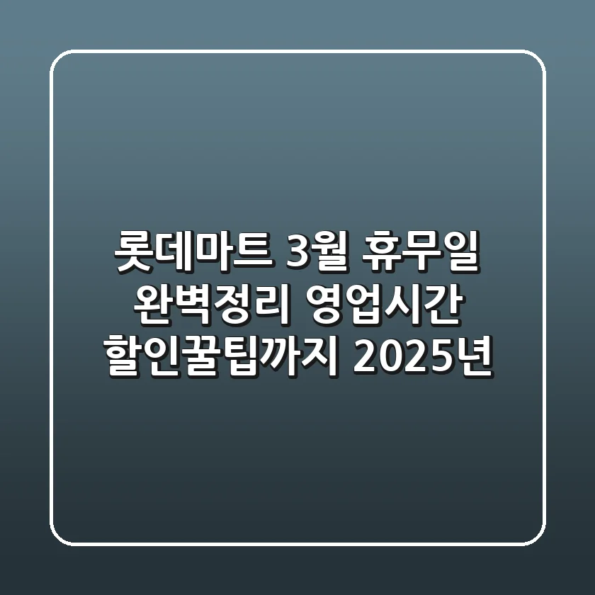 롯데마트 3월 휴무일 완벽정리! 영업시간 & 할인꿀팁까지 (2025년)