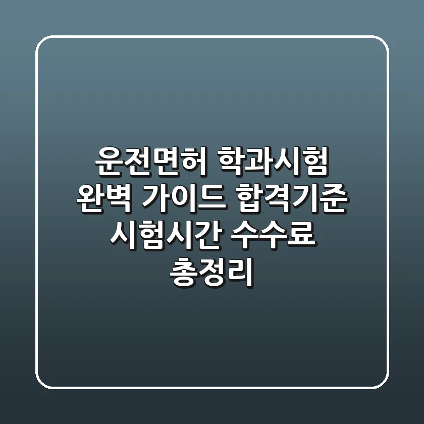 운전면허 학과시험 완벽 가이드: 합격기준, 시험시간, 수수료 총정리