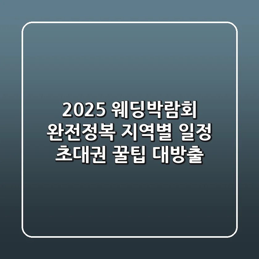 2025 웨딩박람회 완전정복: 지역별 일정 & 초대권 꿀팁 대방출!