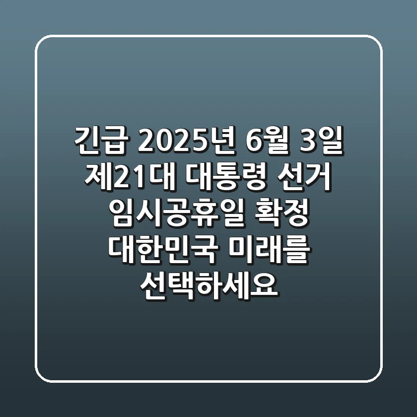 긴급! 2025년 6월 3일, 제21대 대통령 선거 임시공휴일 확정! 대한민국 미래를 선택하세요
