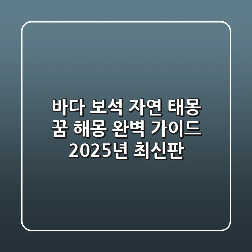 바다 보석 자연 태몽: 꿈 해몽 완벽 가이드 | 2025년 최신판