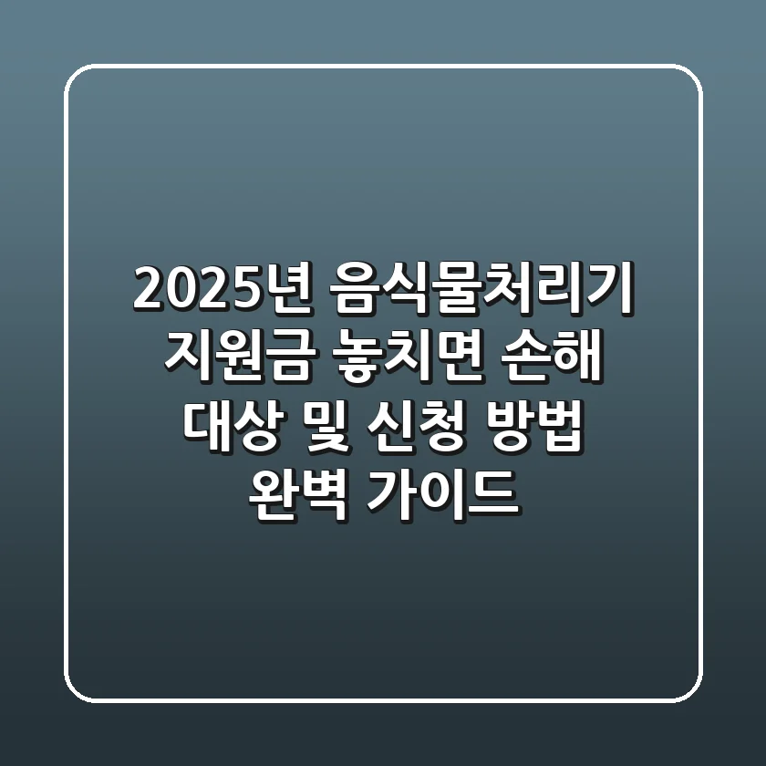 2025년 음식물처리기 지원금, 놓치면 손해! 대상 및 신청 방법 완벽 가이드
