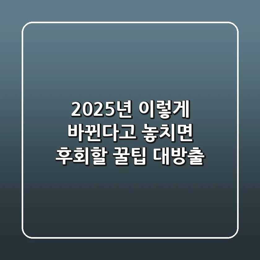2025년, 이렇게 바뀐다고?! 놓치면 후회할 꿀팁 대방출!