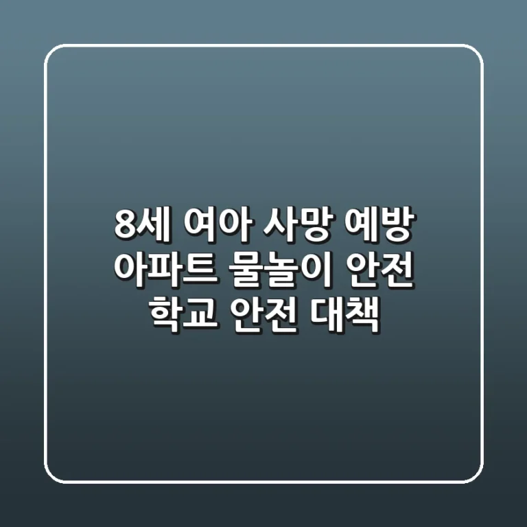 8세 여아 사망 예방: 아파트 물놀이 안전 & 학교 안전 대책