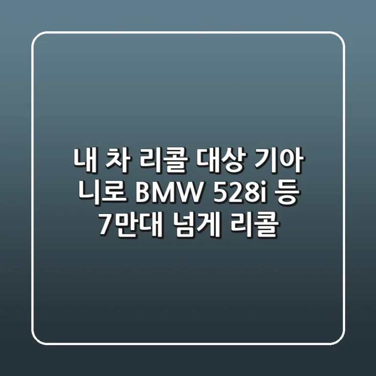 🚗 내 차 리콜 대상? 기아 니로, BMW 528i 등 7만대 넘게 리콜!