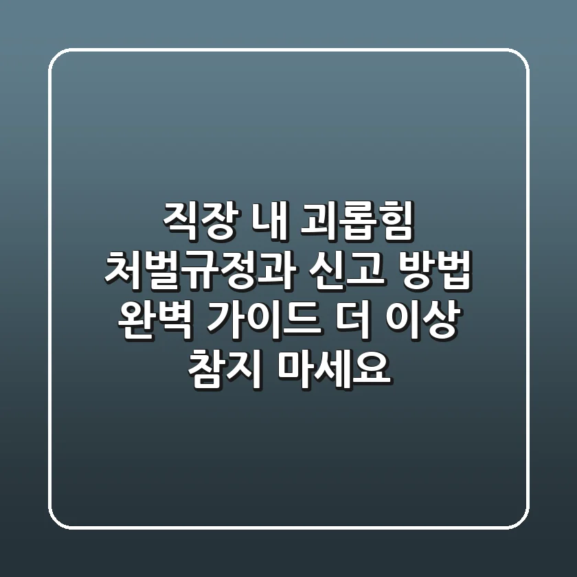 직장 내 괴롭힘 처벌규정과 신고 방법 완벽 가이드: 더 이상 참지 마세요!