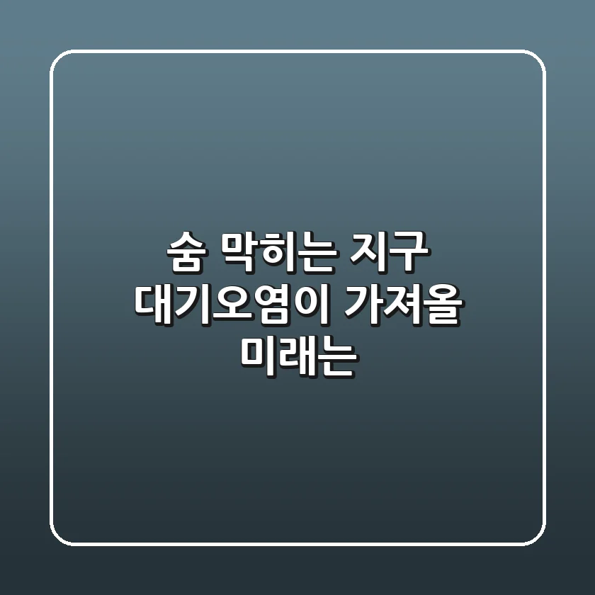 숨 막히는 지구, 대기오염이 가져올 미래는?