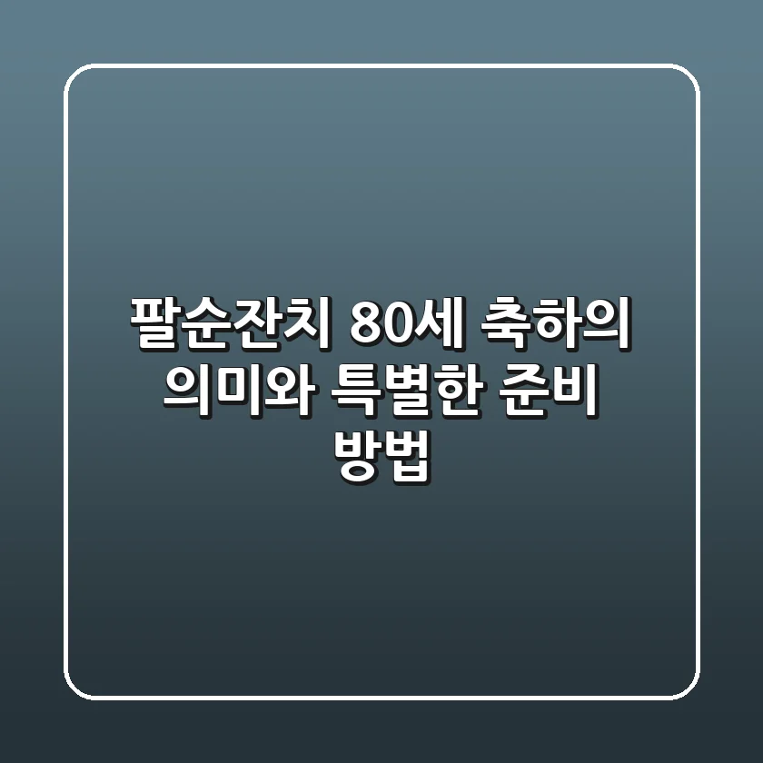 팔순잔치, 80세 축하의 의미와 특별한 준비 방법
