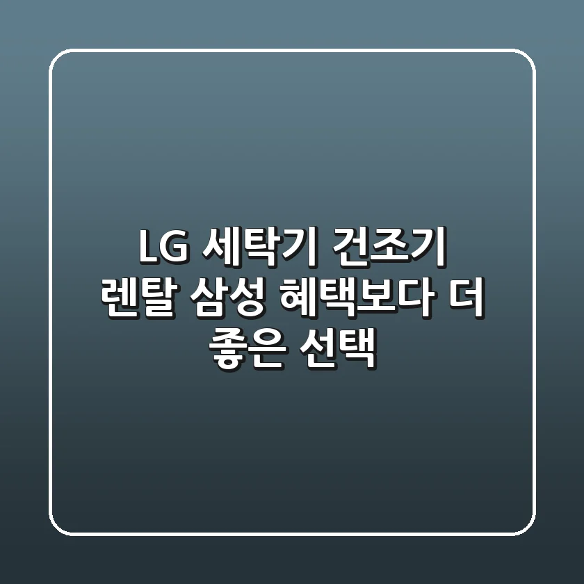 LG 세탁기 건조기 렌탈, 삼성 혜택보다 더 좋은 선택?