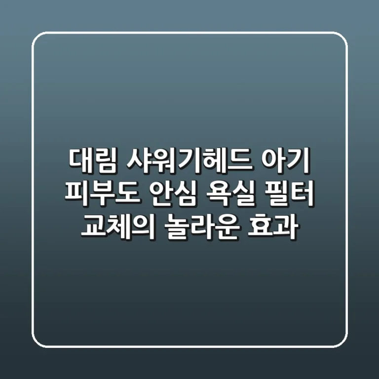 대림 샤워기헤드: 아기 피부도 안심! 욕실 필터 교체의 놀라운 효과