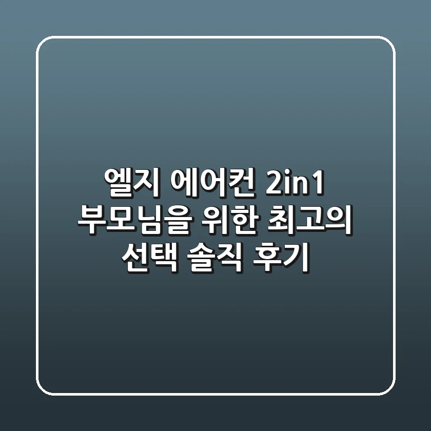 엘지 에어컨 2in1, 부모님을 위한 최고의 선택! 솔직 후기