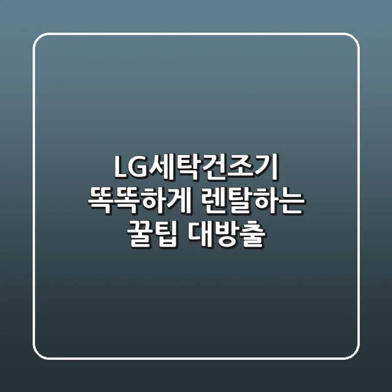 LG세탁건조기, 똑똑하게 렌탈하는 꿀팁 대방출!