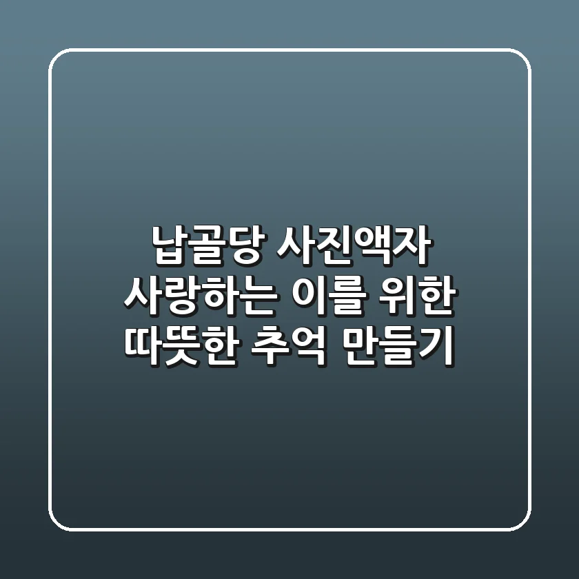 납골당 사진액자: 사랑하는 이를 위한 따뜻한 추억 만들기