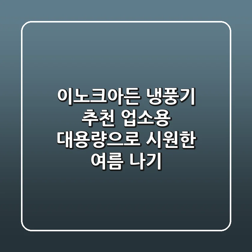 이노크아든 냉풍기 추천: 업소용 대용량으로 시원한 여름 나기!