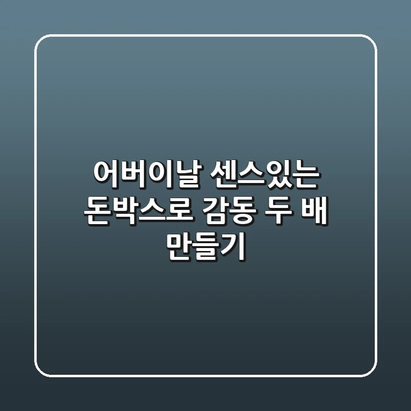 어버이날, 센스있는 돈박스로 감동 두 배 만들기🎁