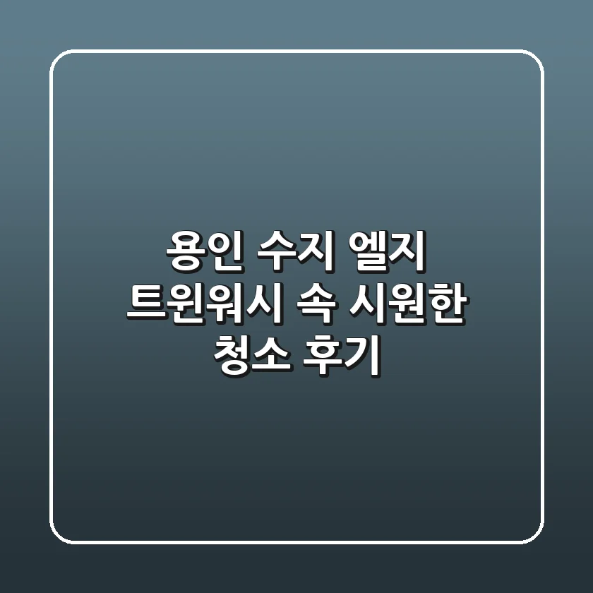 용인 수지 엘지 트윈워시, 속 시원한 청소 후기!