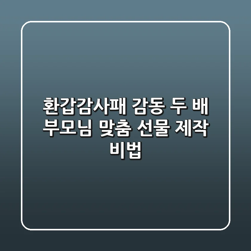 환갑감사패: 감동 두 배! 부모님 맞춤 선물 제작 비법