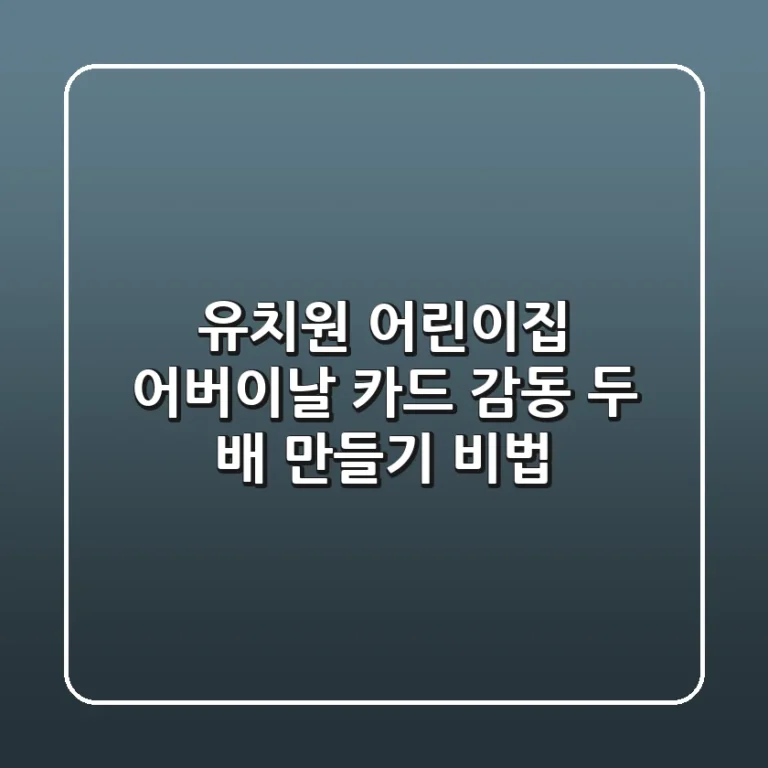 유치원 어린이집 어버이날 카드, 감동 두 배 만들기 비법 ✨