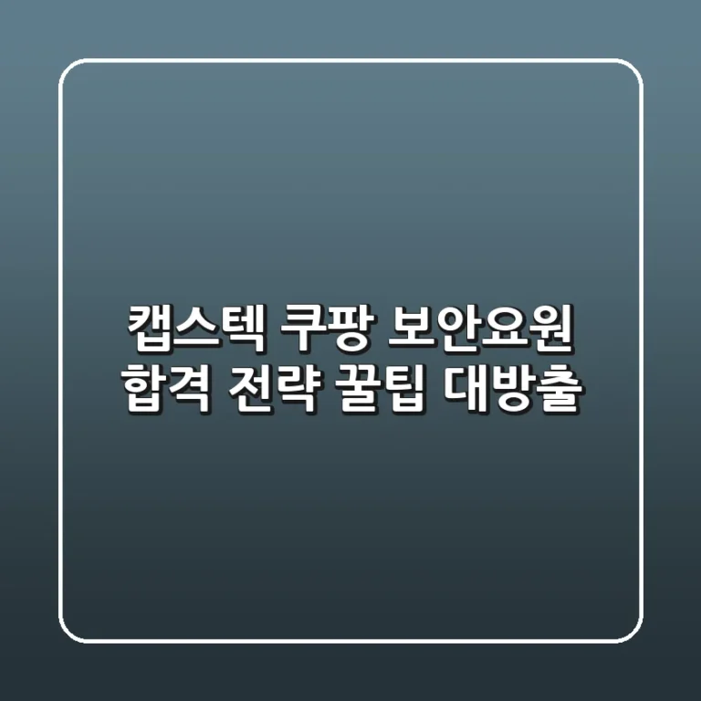 캡스텍 쿠팡 보안요원 합격 전략: 꿀팁 대방출!