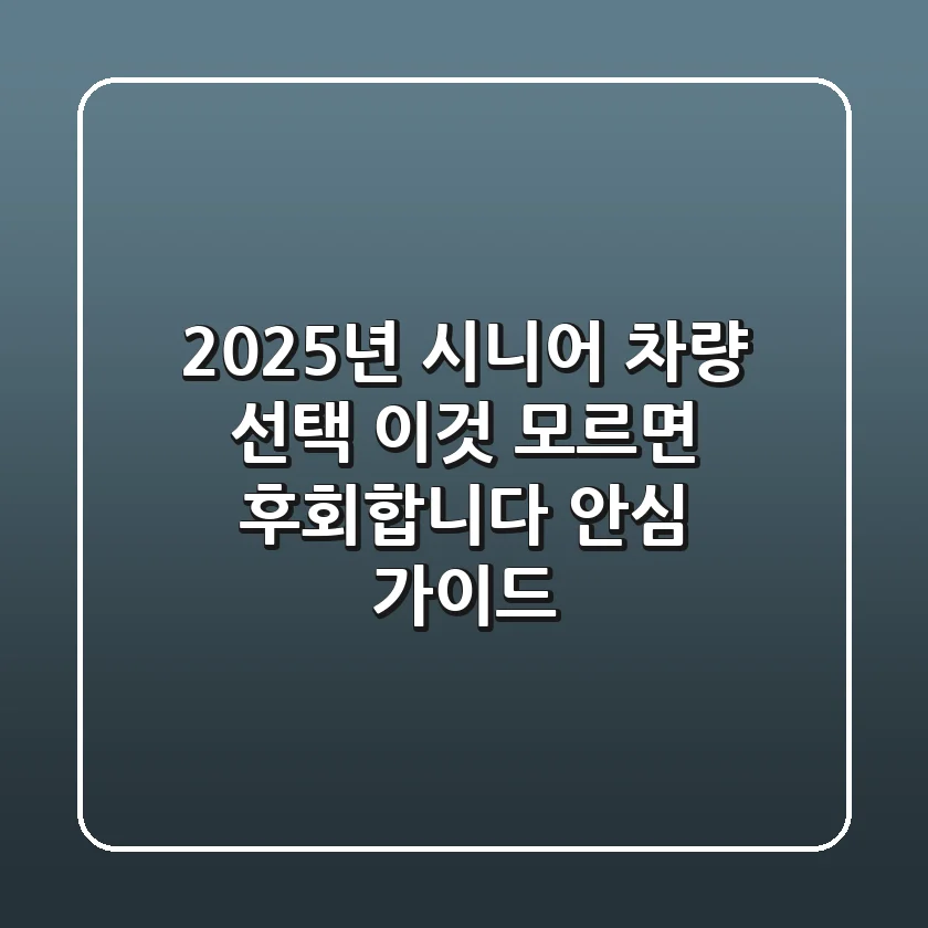 2025년 시니어 차량 선택, '이것' 모르면 후회합니다: 안심 가이드