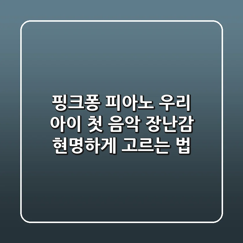 핑크퐁 피아노, 우리 아이 첫 음악 장난감 현명하게 고르는 법