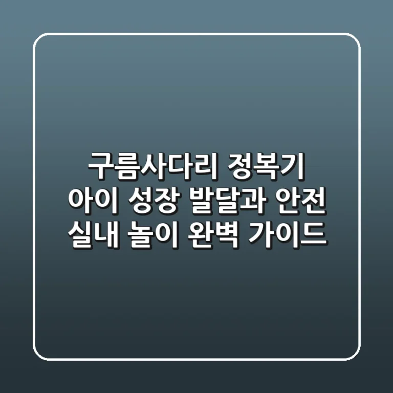 구름사다리 정복기: 아이 성장 발달과 안전, 실내 놀이 완벽 가이드