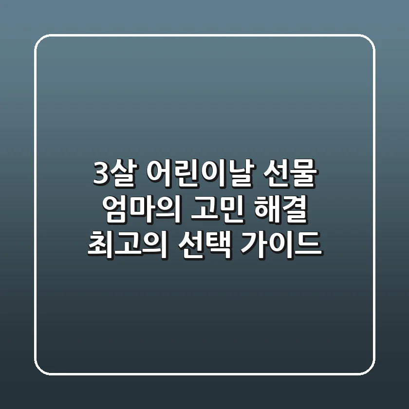3살 어린이날 선물: 엄마의 고민 해결! 최고의 선택 가이드