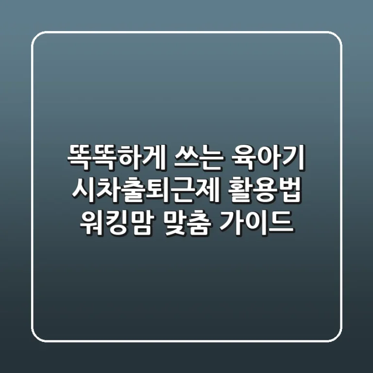 똑똑하게 쓰는 육아기 시차출퇴근제 활용법: 워킹맘 맞춤 가이드