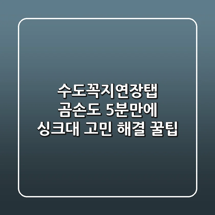 수도꼭지연장탭: 곰손도 5분만에! 싱크대 고민 해결 꿀팁