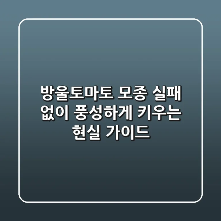 방울토마토 모종: 실패 없이 풍성하게 키우는 현실 가이드
