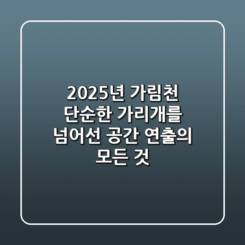 2025년 가림천, 단순한 가리개를 넘어선 공간 연출의 모든 것 ✨