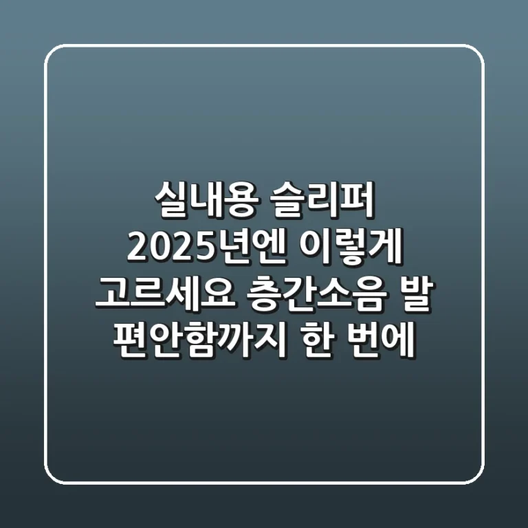 실내용 슬리퍼, 2025년엔 이렇게 고르세요! 층간소음, 발 편안함까지 한 번에!