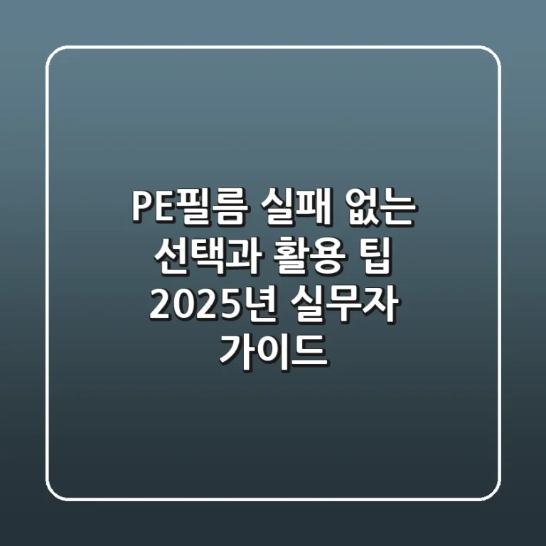 PE필름, 실패 없는 선택과 활용 팁: 2025년 실무자 가이드