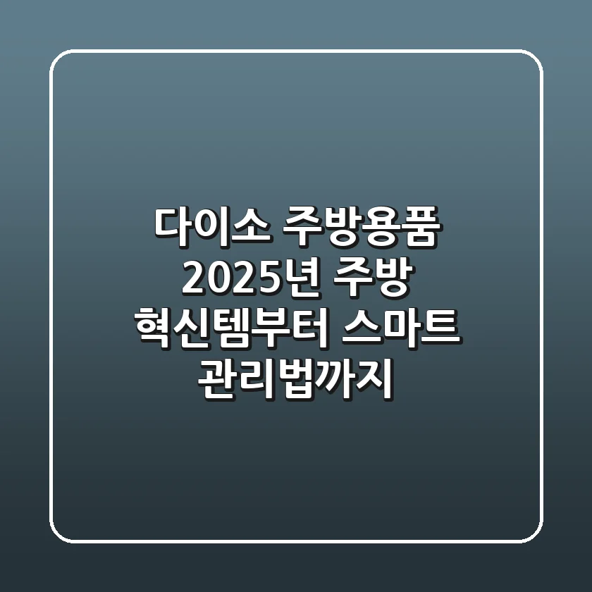 다이소 주방용품, 2025년 주방 혁신템부터 스마트 관리법까지! 💡