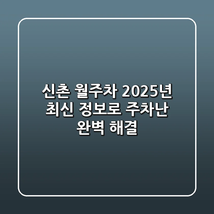 신촌 월주차, 2025년 최신 정보로 주차난 완벽 해결!