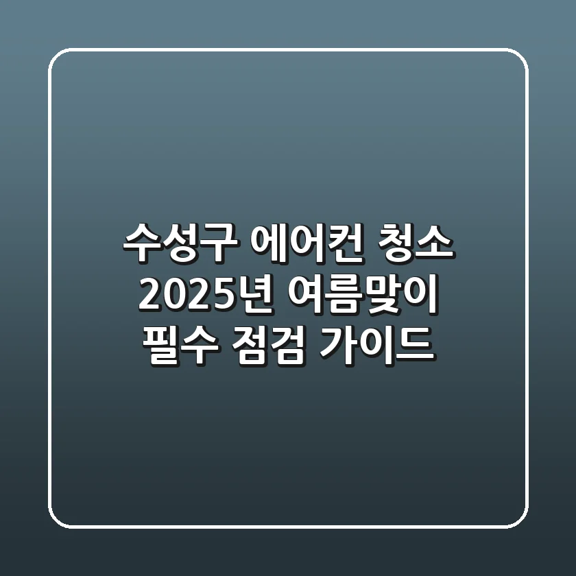 수성구 에어컨 청소, 2025년 여름맞이 필수 점검 가이드