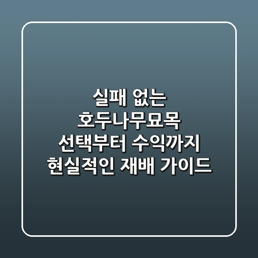 실패 없는 호두나무묘목 선택부터 수익까지: 현실적인 재배 가이드