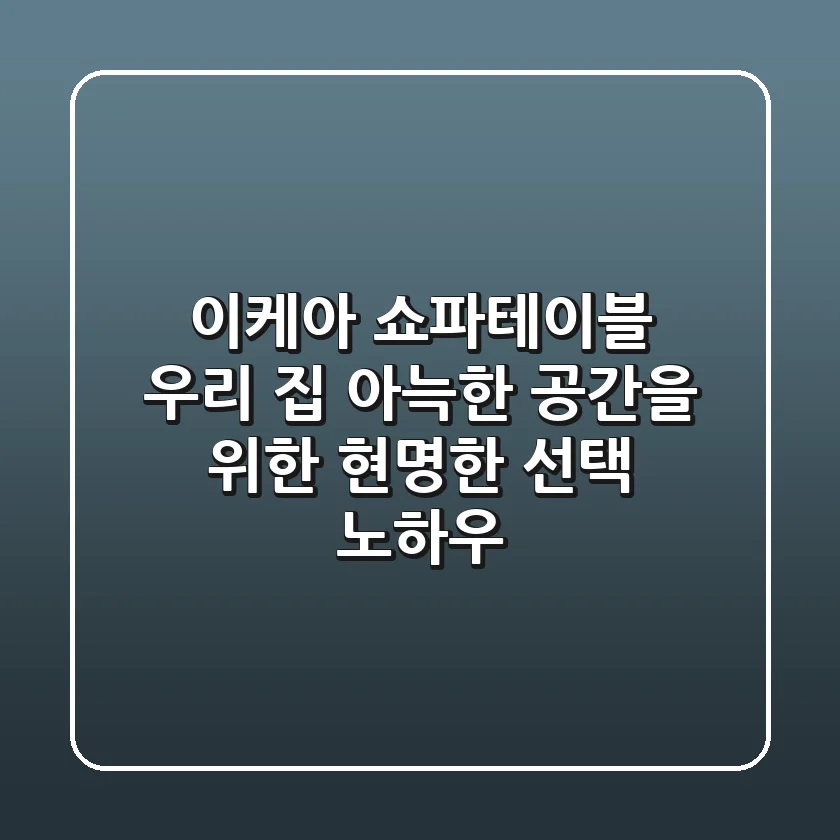 이케아 쇼파테이블, 우리 집 아늑한 공간을 위한 현명한 선택 노하우