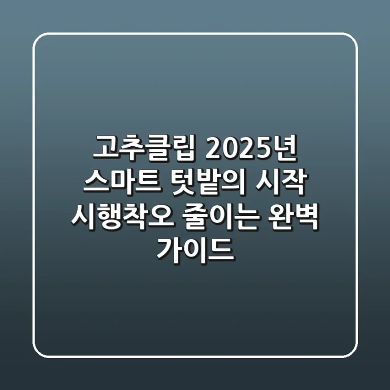 고추클립, 2025년 스마트 텃밭의 시작! 시행착오 줄이는 완벽 가이드
