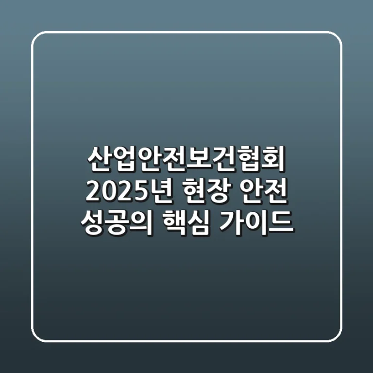 산업안전보건협회, 2025년 현장 안전 성공의 핵심 가이드