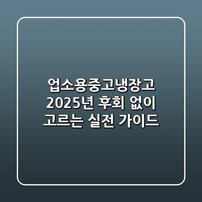 업소용중고냉장고, 2025년 후회 없이 고르는 실전 가이드