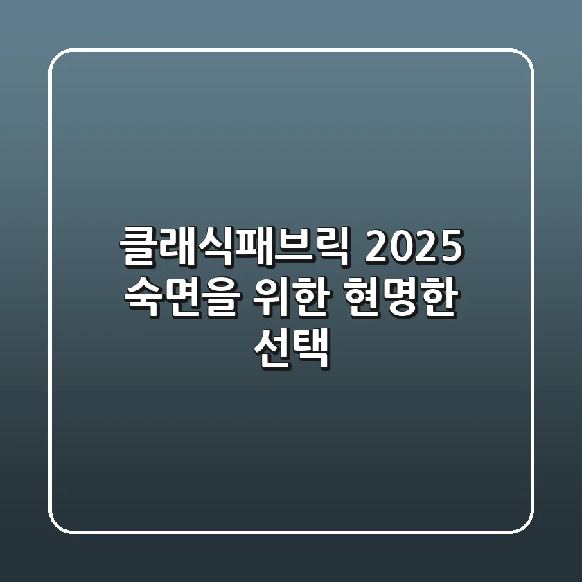 클래식패브릭 2025: 숙면을 위한 현명한 선택