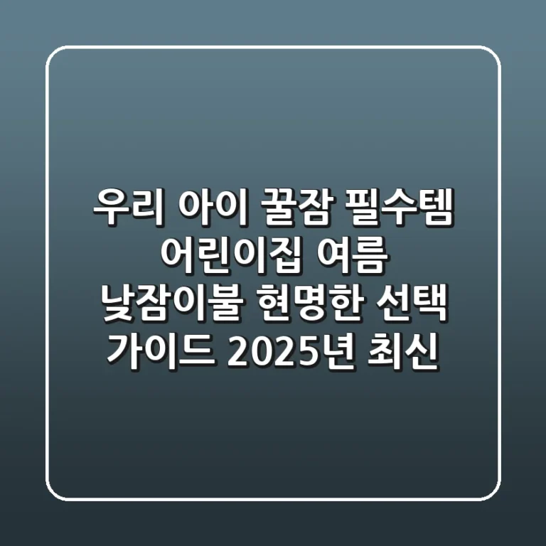 우리 아이 꿀잠 필수템, 어린이집 여름 낮잠이불 현명한 선택 가이드 (2025년 최신!)