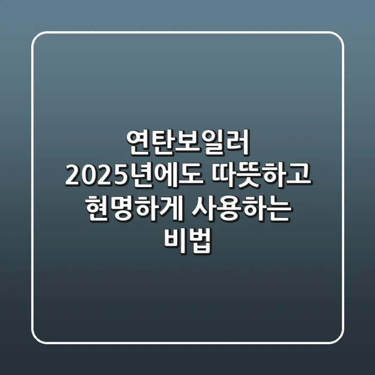 연탄보일러, 2025년에도 따뜻하고 현명하게 사용하는 비법