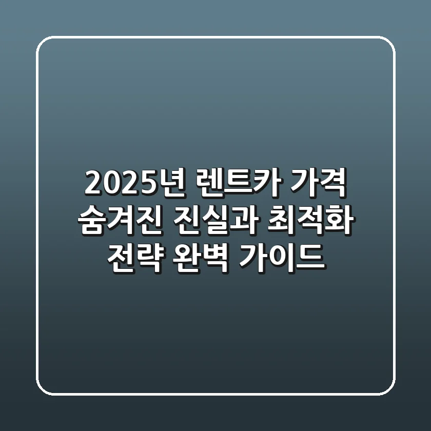 2025년 렌트카 가격, 숨겨진 진실과 최적화 전략 완벽 가이드