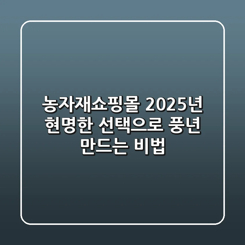 농자재쇼핑몰, 2025년 현명한 선택으로 풍년 만드는 비법