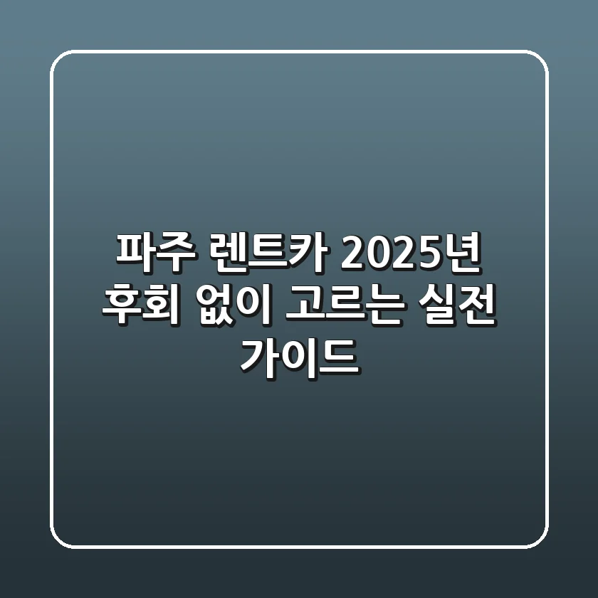 파주 렌트카, 2025년 후회 없이 고르는 실전 가이드