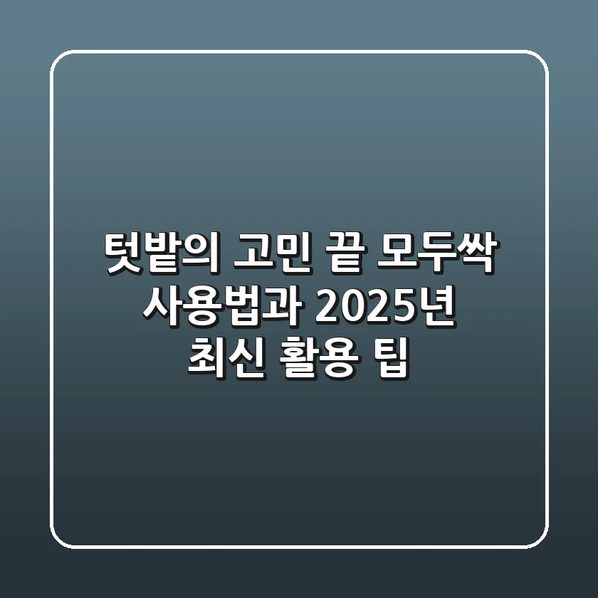 텃밭의 고민 끝! 모두싹 사용법과 2025년 최신 활용 팁