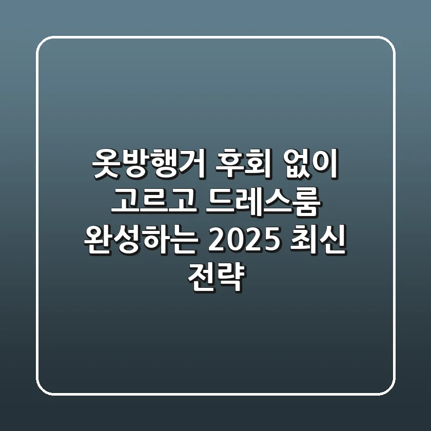 옷방행거, 후회 없이 고르고 드레스룸 완성하는 2025 최신 전략!