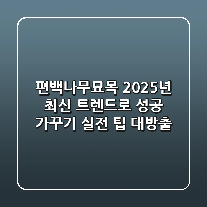 편백나무묘목, 2025년 최신 트렌드로 성공 가꾸기: 실전 팁 대방출